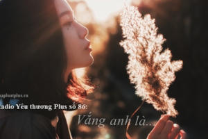Radio Yêu thương Plus số 86: Vắng anh là...