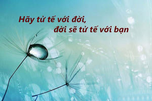 Hãy luôn tử tế – Vì sau cùng, người hối hận không phải là ta