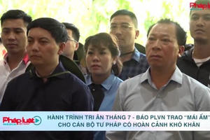 Hành trình tri ân tháng 7 - Báo Pháp luật Việt Nam trao “mái ấm” cho cán bộ tư pháp có hoàn cảnh khó khăn