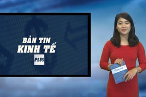Bản tin Kinh tế Plus 7/3/2016
