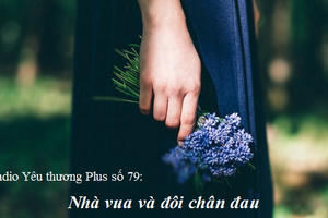Radio Yêu thương Plus số 79: Nhà vua và đôi chân đau