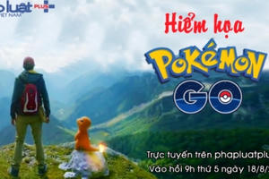 8h30 sáng mai 18/8: Trực tuyến "Hiểm họa Pokemon Go"