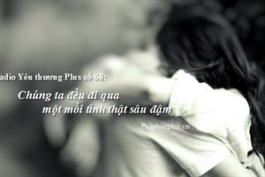 Radio Yêu thương Plus số 68: Chúng ta đều đi qua một mối tình thật sâu đậm