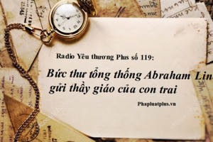 Radio Yêu thương Plus số 119: Bức thư ý nghĩa của tổng thống Abraham Lincoln gửi thầy giáo của con trai