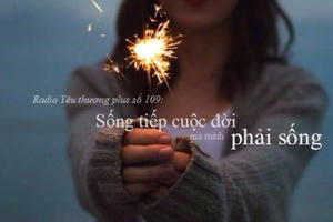 Radio Yêu thương Plus số 109: Sống tiếp cuộc đời mà mình phải sống