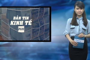 Bản tin Kinh tế Plus ngày 9/5/2016