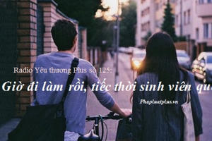Radio Yêu thương Plus số 125: Giờ đi làm rồi, tiếc thời sinh viên quá!