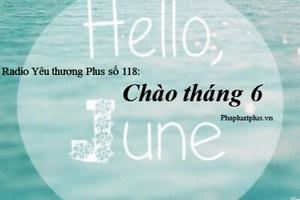 Radio Yêu thương Plus số 118: Chào tháng 6