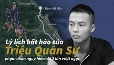 Lý lịch bất hảo của Triệu Quân Sự, phạm nhân nguy hiểm 2 lần vượt ngục