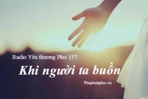 Radio Yêu thương Plus 117: Khi người ta buồn