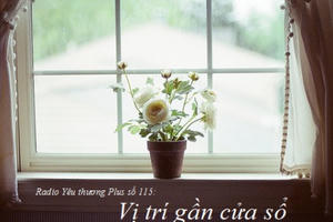 Radio Yêu thương Plus số 115: Vị trí gần cửa sổ Radio Yêu thương Plus số 115: Vị trí gần cửa sổ