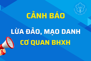 BHXH Việt Nam khuyến nghị người dân cảnh giác với các thủ đoạn lừa đảo liên quan đến BHXH, BHYT