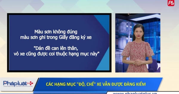Cục Đăng kiểm Việt Nam công bố các hạng mục "độ, chế" xe vẫn được đăng kiểm Cục Đăng kiểm Việt Nam công bố các hạng mục "độ, chế" xe vẫn được đăng kiểm