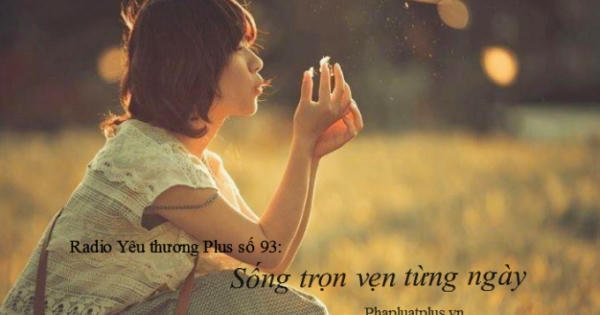 Radio Yêu thương Plus số 93: Sống trọn vẹn từng ngày