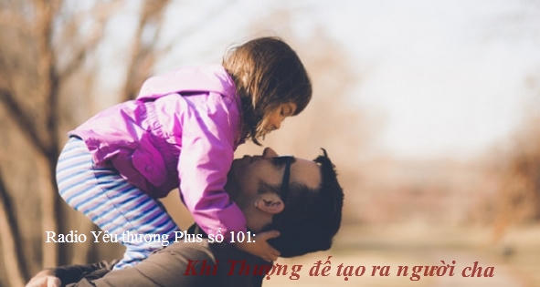 Radio Yêu thương Plus số 101: Khi Thượng Đế tạo ra người cha