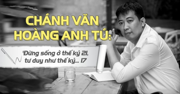 Chánh Văn Hoàng Anh Tú: "Đừng sống ở thế kỷ 21, tư duy như thế kỷ 17" Chánh Văn Hoàng Anh Tú: "Đừng sống ở thế kỷ 21, tư duy như thế kỷ 17"