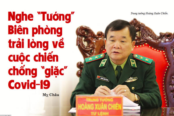 Nghe Tướng biên phòng trải lòng về cuộc chiến chống giặc covid-19