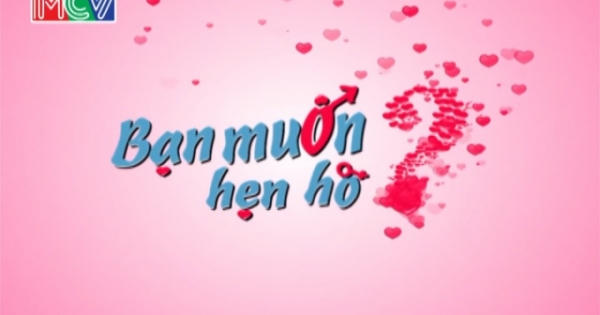 Bạn muốn hẹn hò tập 1: Trải qua 7 mối tình nhưng chưa một lần hôn