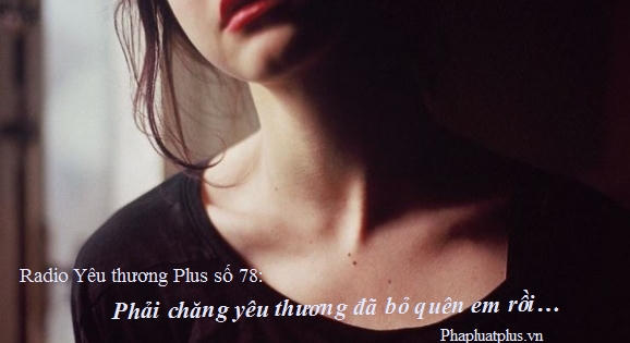 Radio Yêu thương Plus số 78: Phải chăng yêu thương đã bỏ quên em rồi?