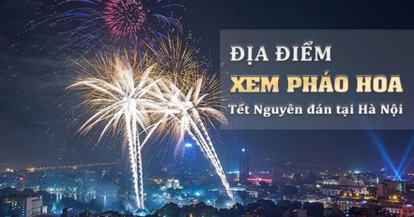 Infographics - Xem bắn pháo hoa giao thừa tại Hà Nội & những điều cần biết