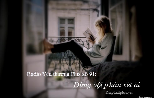 Radio Yêu thương Plus số 91: Đừng vội phán xét ai Radio Yêu thương Plus số 91: Đừng vội phán xét ai