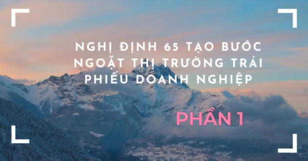 Nghị định 65 tạo bước ngoặt thị trường trái phiếu doanh nghiệp