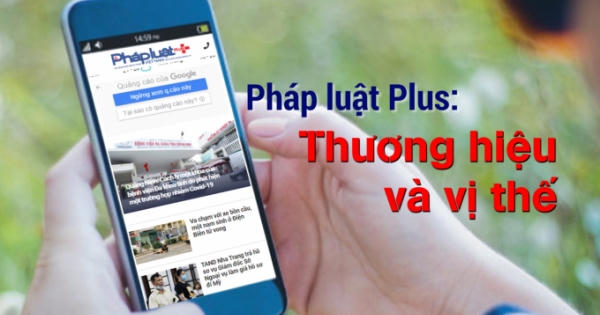 Pháp luật Plus: Đã khẳng định được thương hiệu và vị thế!