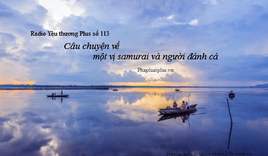 Radio Yêu thương Plus số 113: Câu chuyện về một vị samurai và người đánh cá