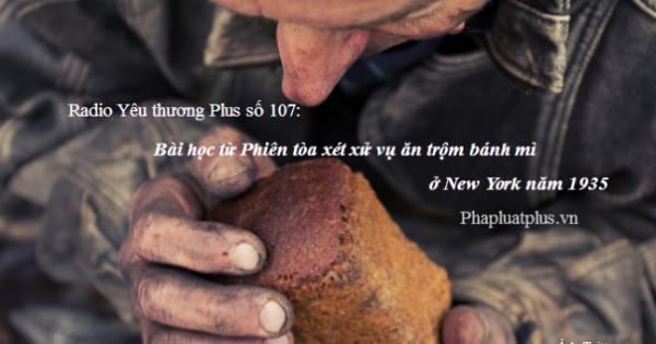 Radio Yêu thương Plus số 107: Bài học từ Phiên tòa xét xử vụ ăn trộm bánh mì ở New York năm 1935