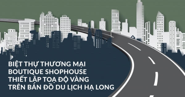 Giải bài toán sinh lời “vàng” từ Boutique Shophouse Hạ Long