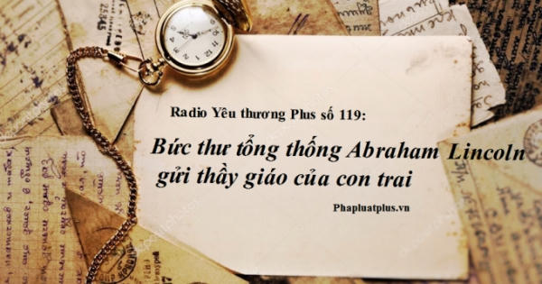 Radio Yêu thương Plus số 119: Bức thư ý nghĩa của tổng thống Abraham Lincoln gửi thầy giáo của con trai