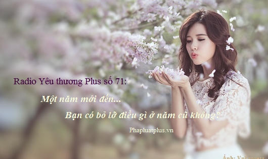 Radio Yêu thương Plus số 71: Năm mới đến, bạn có bỏ lỡ điều gì ở năm cũ không?