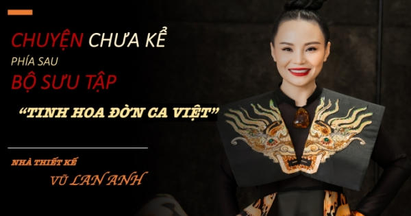 NTK Vũ Lan Anh và câu chuyện chưa kể của BST “Tinh hoa đờn ca Việt”