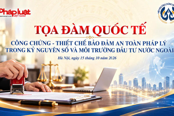 Tọa đàm quốc tế về công chứng: Thúc đẩy an toàn pháp lý trong kỷ nguyên số và môi trường đầu tư nước ngoài Tọa đàm quốc tế về công chứng: Thúc đẩy an toàn pháp lý trong kỷ nguyên số và môi trường đầu tư nước ngoài