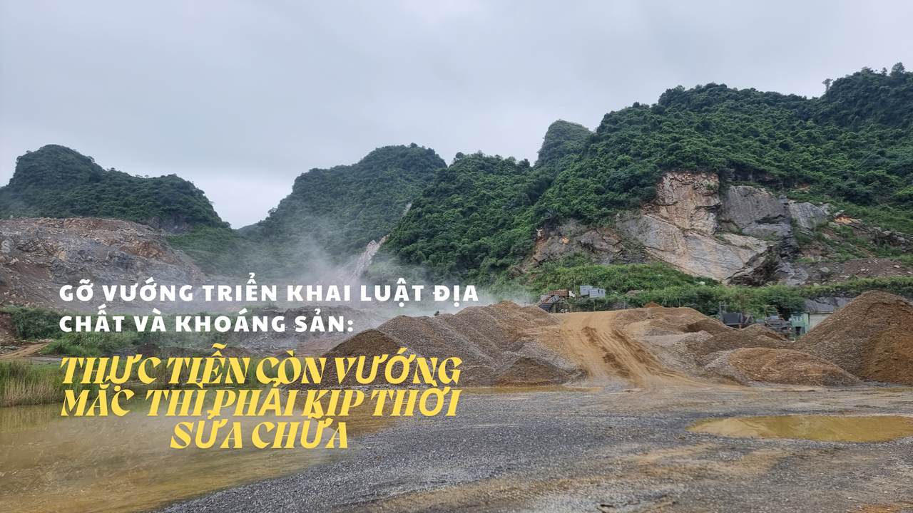 Gỡ vướng triển khai Luật Địa chất và Khoáng sản: Thực tiễn còn vướng mắc thì phải kịp thời sửa chữa