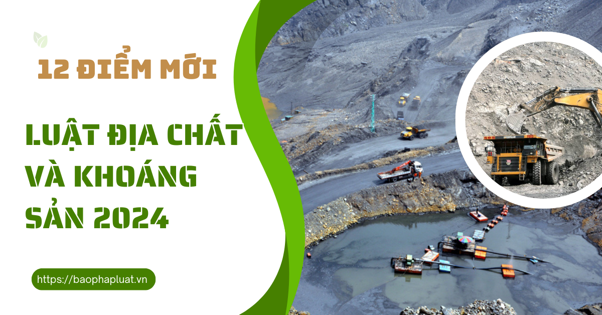 12 ĐIỂM MỚI TRONG LUẬT ĐỊA CHẤT VÀ KHOÁNG SẢN 2024
