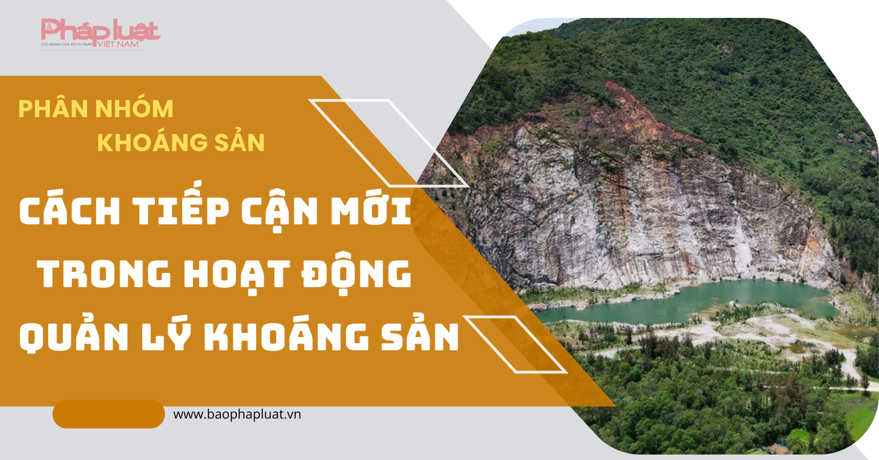 PHÂN NHÓM KHOÁNG SẢN: CÁCH TIẾP CẬN MỚI TRONG HOẠT ĐỘNG QUẢN LÝ KHOÁNG SẢN