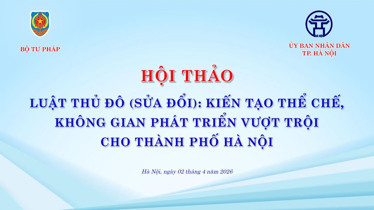 Sáng nay (2/4), Hội thảo “Luật Thủ đô (sửa đổi): Kiến tạo thể chế, không gian phát triển vượt trội cho thành phố Hà Nội”