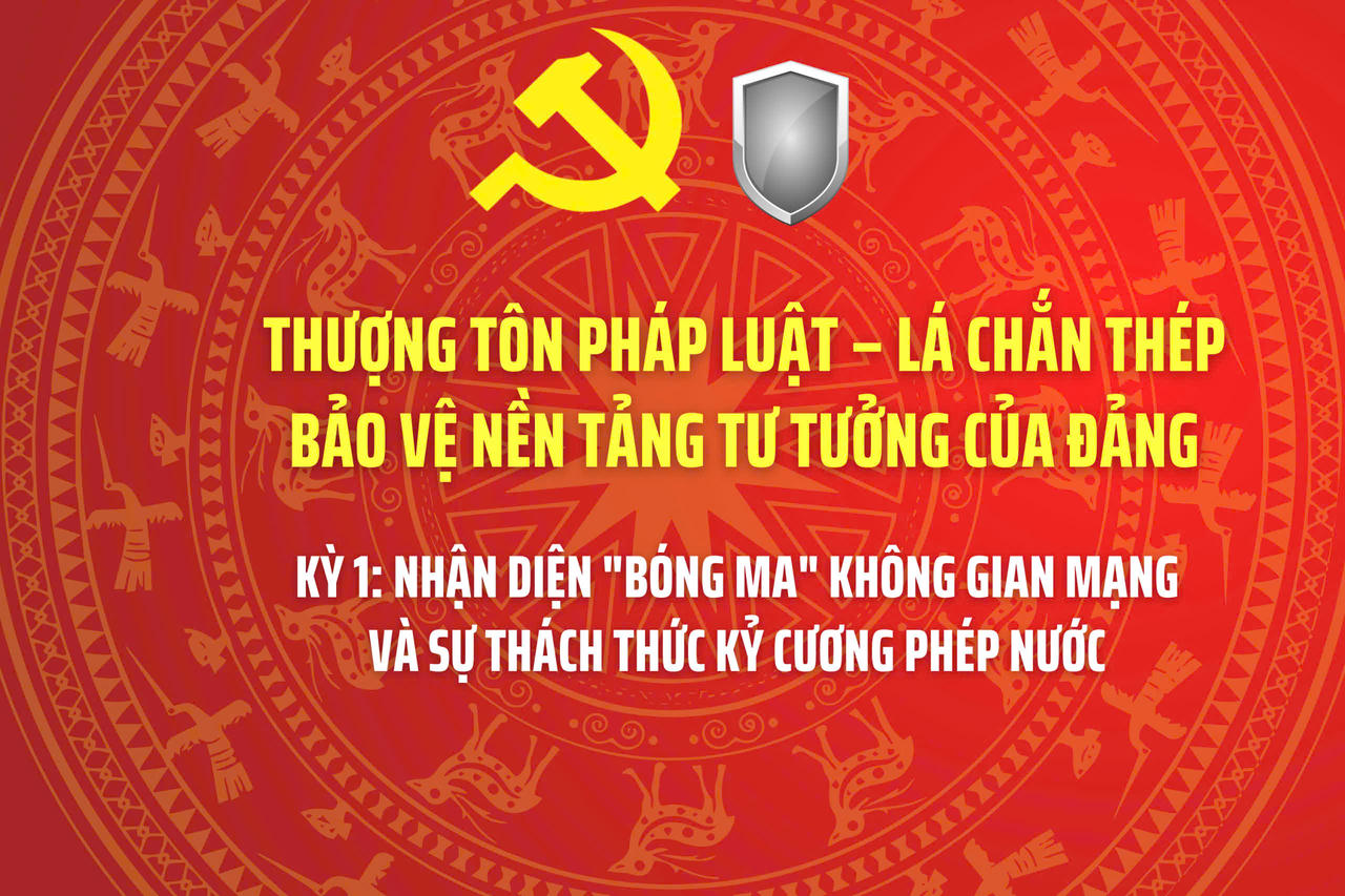 THƯỢNG TÔN PHÁP LUẬT – LÁ CHẮN THÉP BẢO VỆ NỀN TẢNG TƯ TƯỞNG CỦA ĐẢNG - Bài 1: Nhận diện "bóng ma" không gian mạng và sự thách thức kỷ cương phép nước