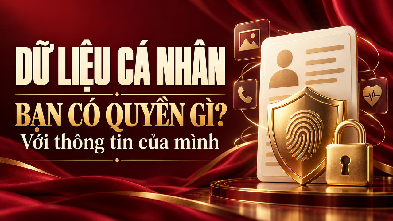 Dữ liệu cá nhân: Bạn có quyền gì với thông tin của mình?