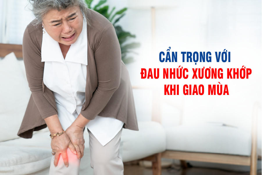 Cẩn trọng với đau nhức xương khớp khi giao mùa