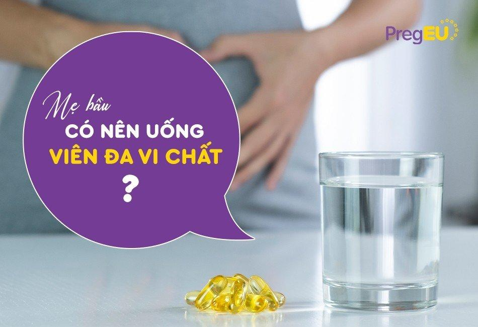 Bà bầu có nên uống viên đa vi chất? Những lưu ý quan trọng khi lựa chọn viên đa vi chất cho bà bầu