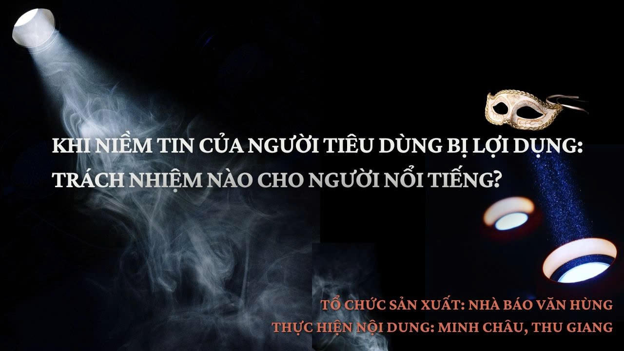 Khi niềm tin của người tiêu dùng bị lợi dụng: Trách nhiệm nào cho người nổi tiếng?