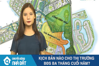 Chuyển động Nhà đất: Kịch bản nào cho thị trường BĐS 3 tháng cuối năm?