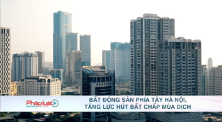 Bất động sản phía Tây Hà Nội, tăng lực hút bất chấp mùa dịch