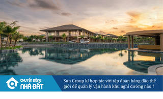 Sun Group kí hợp tác với tập đoàn hàng đầu thế giới để quản lý vận hành khu nghỉ dưỡng nào ? 