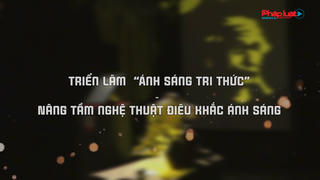 Triển lãm “Ánh sáng tri thức” - Nâng tầm nghệ thuật điêu khắc ánh sáng