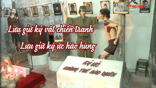 Lưu giữ kỷ vật chiến tranh – Lưu giữ ký ức hào hùng