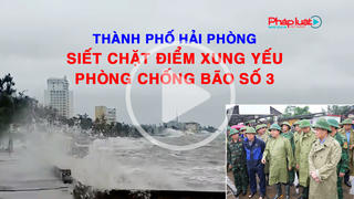 Hải Phòng: Siết chặt điểm xung yếu, triển khai đồng bộ các phương án phòng chống bão số 3

