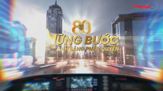 80 NĂM – VỮNG BƯỚC DƯỚI ÁNH SÁNG PHÁP QUYỀN